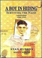 A Boy In Hiding: Surviving The Nazis, Amsterdam 1940-1945