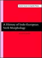 A History Of Indo-European Verb Morphology (Current Issues In Linguistic Theory)