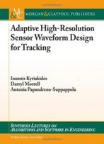 Adaptive High-Resolution Sensor Waveform Design For Tracking (Synthesis Lectures On Algorithms And Software In Engineering)