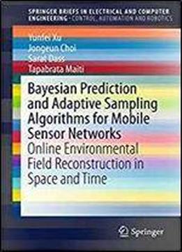 Bayesian Prediction And Adaptive Sampling Algorithms For Mobile Sensor Networks: Online Environmental Field Reconstruction In Space And Time (springerbriefs In Electrical And Computer Engineering)