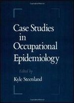 Case Studies In Occupational Epidemiology By Kyle Steenland