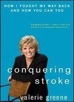 Conquering Stroke: How I Fought My Way Back And How You Can Too
