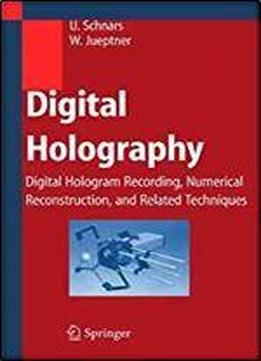 Digital Holography: Digital Hologram Recording, Numerical Reconstruction, And Related Techniques