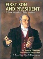 First Son And President: A Story About John Quincy Adams (Creative Minds Biography) (Creative Minds Biographies)