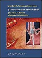 Gastroesophageal Reflux Disease: Principles Of Disease, Diagnosis, And Treatment