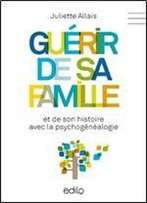 Guerir De Sa Famille Et De Son Histoire Avec La Psychogenealogie