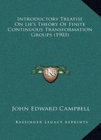 Introductory Treatise On Lie's Theory Of Finite Continuous Transformation Groups (1903)