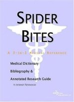 Spider Bites - A Medical Dictionary, Bibliography, And Annotated Research Guide To Internet References