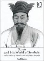 Su-Un And His World Of Symbols: The Founder Of Korea's First Indigenous Religion