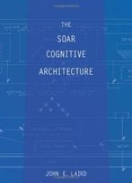 The Soar Cognitive Architecture