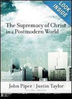 The Supremacy Of Christ In A Postmodern World (Crossway)