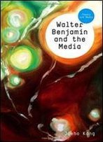 Walter Benjamin And The Media: The Spectacle Of Modernity