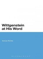 Wittgenstein At His Word (Continuum Studies In British Philosophy)