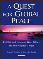 A Quest For Global Peace: Rotblat And Ikeda On War, Ethics And The Nuclear Threat