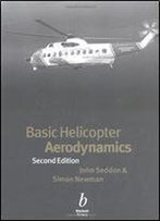 Basic Helicopter Aerodynamics: An Account Of First Principles In The Fluid Mechanics And Flight Dynamics Of The Single Rotor Helicopter