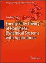 Energy Flow Theory Of Nonlinear Dynamical Systems With Applications (Emergence, Complexity And Computation)