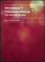 Pregnancy Thrombophilia: The Unsuspected Risk