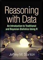 Reasoning With Data: An Introduction To Traditional And Bayesian Statistics Using R 1st Edition