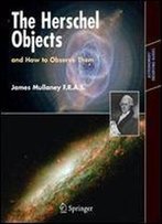 The Herschel Objects And How To Observe Them (Astronomers' Observing Guides)