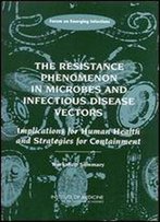 The Resistance Phenomenon In Microbes And Infectious Disease Vectors: Implications For Human Health And Strategies For Containment - Workshop Summary