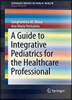 A Guide To Integrative Pediatrics For The Healthcare Professional (Springerbriefs In Public Health)