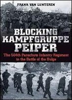 Blocking Kampfgruppe Peiper: The 504th Parachute Infantry Regiment In The Battle Of The Bulge