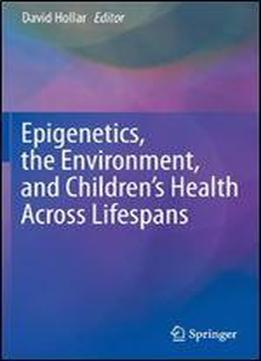 Epigenetics, The Environment, And Children's Health Across Lifespans