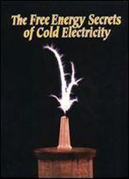 Free Energy Secrets Of Cold Electricity (clear Tech)