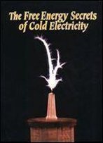 Free Energy Secrets Of Cold Electricity (Clear Tech)