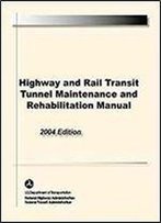 Highway And Rail Transit Tunnel Maintenance And Rehabilitation Manual (Us Department Of Transportation And Federal Highway Administration)