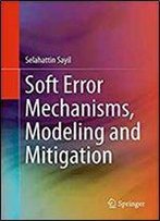 Soft Error Mechanisms, Modeling And Mitigation
