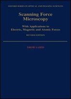 Scanning Force Microscopy: With Applications To Electric, Magnetic, And Atomic Forces