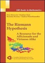 The Riemann Hypothesis: A Resource For The Afficionado And Virtuoso Alike (Cms Books In Mathematics)