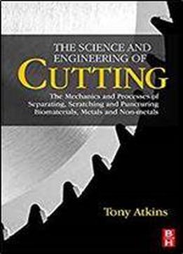 The Science And Engineering Of Cutting: The Mechanics And Processes Of Separating, Scratching And Puncturing Biomaterials, Metals And Non-metals