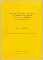The Seiberg-Witten Equations And Applications To The Topology Of Smooth Four-Manifolds (Mathematical Notes, Vol. 44)