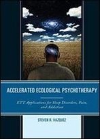 Accelerated Ecological Psychotherapy: Ett Applications For Sleep Disorders, Pain, And Addiction