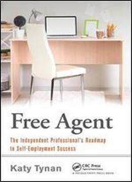 Free Agent: The Independent Professional's Roadmap To Self-employment Success