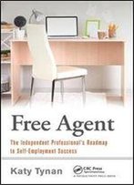 Free Agent: The Independent Professional's Roadmap To Self-Employment Success