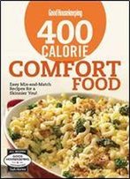 Good Housekeeping 400 Calorie Comfort Food: Easy Mix-And-Match Recipes For A Skinnier You!