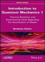 Introduction To Quantum Mechanics 1: Thermal Radiation And Experimental Facts Of The Quantization Of Matter