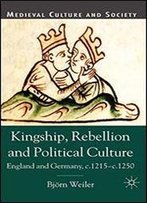 Kingship, Rebellion And Political Culture: England And Germany, C.1215 - C.1250 (Medieval Culture And Society)