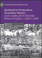 Methods In Premodern Economic History: Case Studies From The Holy Roman Empire, C.1300-C.1600
