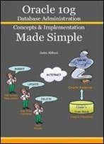 Oracle 10g Database Administration: Concepts & Implementation Made Simple