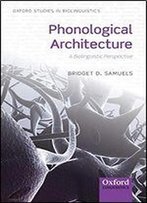 Phonological Architecture: A Biolinguistic Approach (Oxford Studies In Biolinguistics)