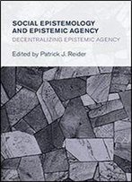 Social Epistemology And Epistemic Agency: Decentralizing Epistemic Agency