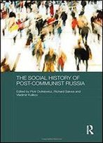 The Social History Of Post-Communist Russia (Routledge Contemporary Russia And Eastern Europe Series)