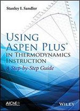 Using Aspen Plus In Thermodynamics Instruction: A Step-by-step Guide