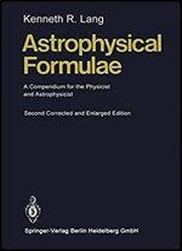 Astrophysical Formulae: A Compendium For The Physicist And Astrophysicist (springer Study Edition)