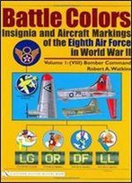 Battle Colors: Insignia And Aircraft Markings Of The Eighth Air Force In World War Ii: Vol. 1/(Viii) Bomber Command