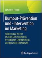 Burnout-Prvention Und -Intervention Im Marketing: Anleitung Zu Innerer Change-Kommunikation, Freundlichen Selbstbriefings Und Gesunder Erschpfung